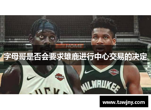 字母哥是否会要求雄鹿进行中心交易的决定