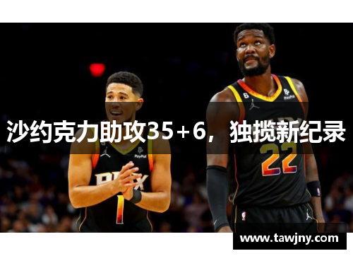 沙约克力助攻35+6，独揽新纪录